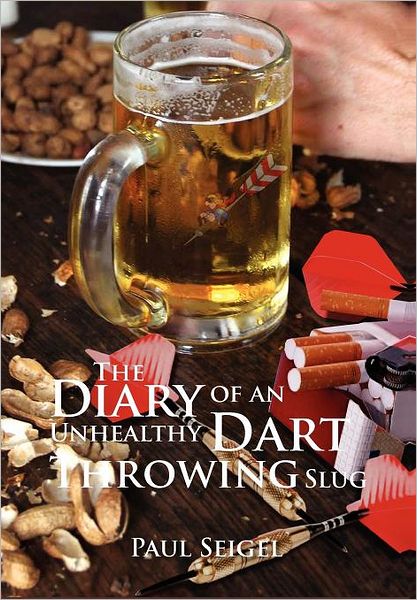 The Diary of an Unhealthy Dart Throwing Slug - Paul Seigel - Livros - Xlibris - 9781465367051 - 26 de setembro de 2011