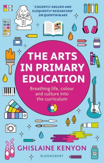 Cover for Lady Ghislaine Kenyon · The Arts in Primary Education: Breathing life, colour and culture into the curriculum (Paperback Book) (2019)