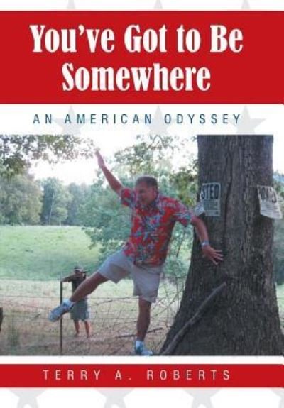 Cover for Terry A. Roberts · You've Got to Be Somewhere : An American Odyssey (Hardcover bog) (2015)