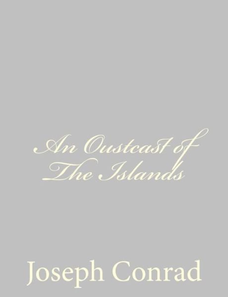 An Oustcast of the Islands - Joseph Conrad - Boeken - Createspace - 9781491094051 - 26 juli 2013
