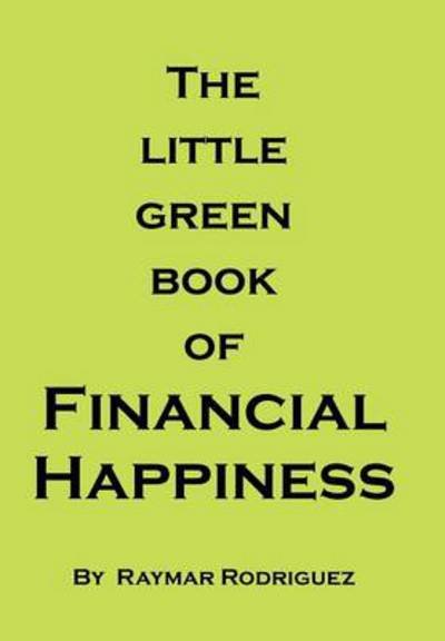 Cover for Raymar Rodriguez · The Little Green Book of Financial Happiness (Hardcover bog) (2013)