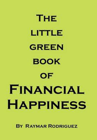 Cover for Raymar Rodriguez · The Little Green Book of Financial Happiness (Hardcover Book) (2013)