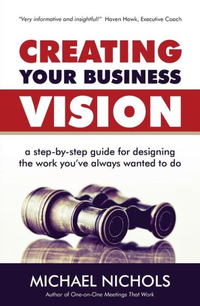 Cover for Michael Nichols · Creating Your Business Vision: a Step-by-step Guide for Designing the Work You've Always Wanted to Do (Paperback Book) (2013)