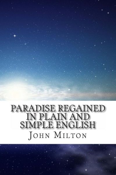 Paradise Regained in Plain and Simple English - John Milton - Books - Createspace - 9781493722051 - November 9, 2013