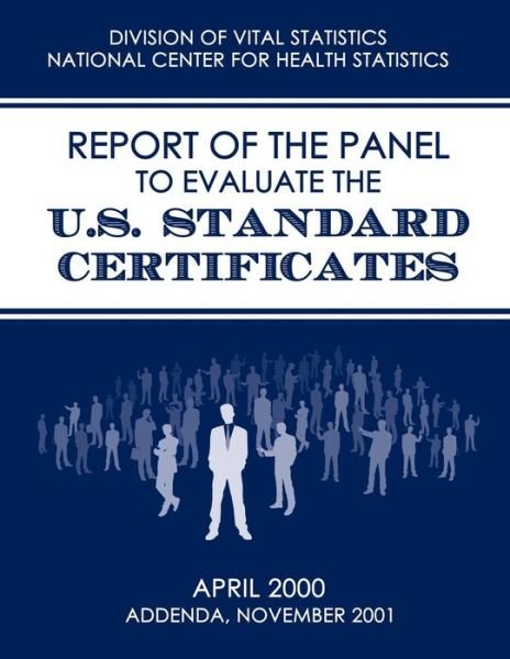 Report of the Panel to Evaluate the U.s. Standard Certificates - Division of Vital Statistics National Center for Health Statistics - Books - CreateSpace Independent Publishing Platf - 9781494204051 - November 20, 2013