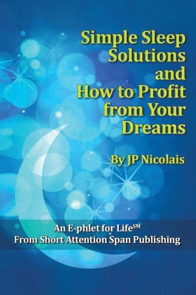 Simple Sleep Solutions: and How to Profit from Your Dreams - Jp Nicolais - Livros - Xlibris - 9781499014051 - 29 de outubro de 2014