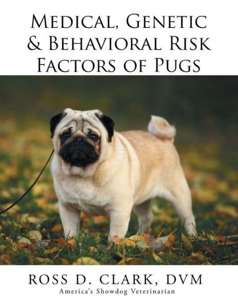 Cover for Dvm Ross D Clark · Medical, Genetic &amp; Behavioral Risk Factors of Pugs (Paperback Bog) (2015)