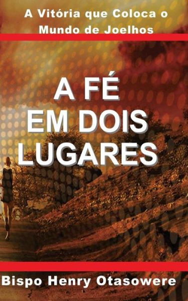 Cover for Bispo Henry Otasowere · A Fé Em Dois Lugares (Paperback Book) [Portuguese, Lrg edition] (2014)