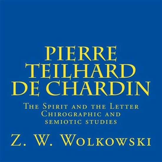 Cover for Z W Wolkowski · Pierre Teilhard De Chardin: the Spirit and the Letter Chirographic and Semiotic Studies (Taschenbuch) (2015)