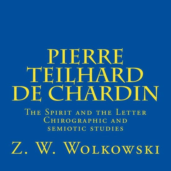 Cover for Z W Wolkowski · Pierre Teilhard De Chardin: the Spirit and the Letter Chirographic and Semiotic Studies (Paperback Book) (2015)