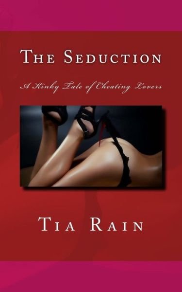 Cover for Tia Rain · The Seduction: a Kinky Tale of Cheating Lovers (Taschenbuch) (2015)