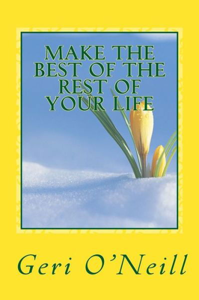Cover for Geri O\'neill · Make the Best of the Rest of Your Life: a Handbook for Living (Paperback Book) (2015)