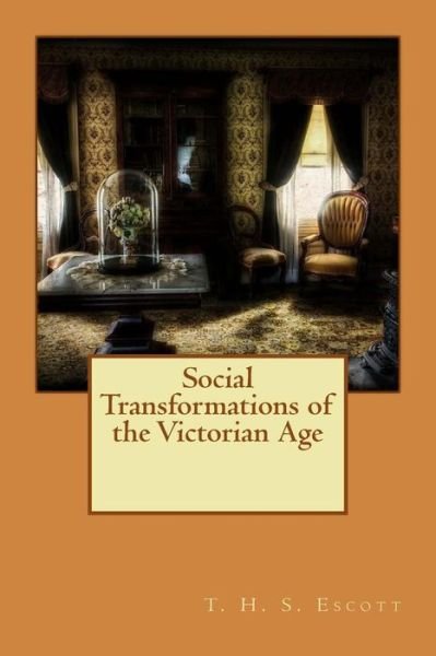 Social Transformations of the Victorian Age - T H S Escott - Livros - Createspace - 9781514771051 - 1 de julho de 2015