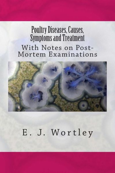 Cover for E J Wortley · Poultry Diseases, Causes, Symptoms and Treatment: with Notes on Post-mortem Examinations (Paperback Book) (2015)