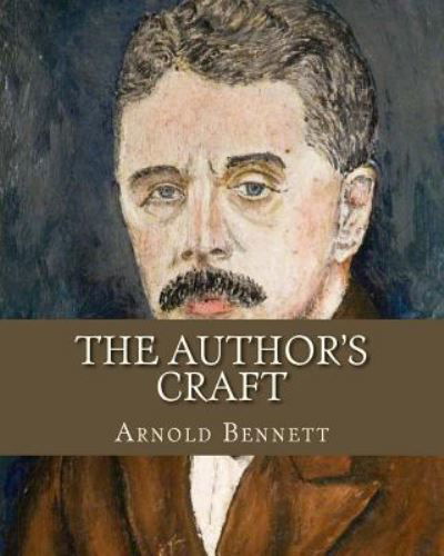 The Author's Craft - Arnold Bennett - Kirjat - Createspace Independent Publishing Platf - 9781522703051 - perjantai 11. joulukuuta 1914