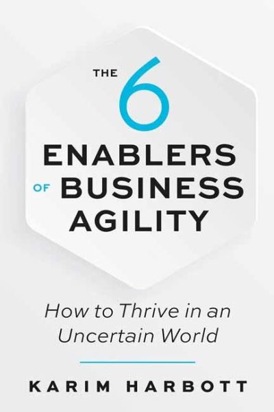 Cover for Karim Harbott · The 6 Enablers of Business Agility: How to Thrive in an Uncertain World (Paperback Book) (2021)