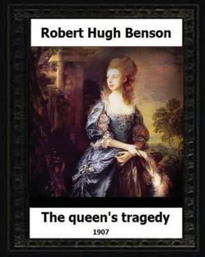 Cover for Msgr Robert Hugh Benson · The Queen's Tragedy 1907. by (Paperback Book) (2016)