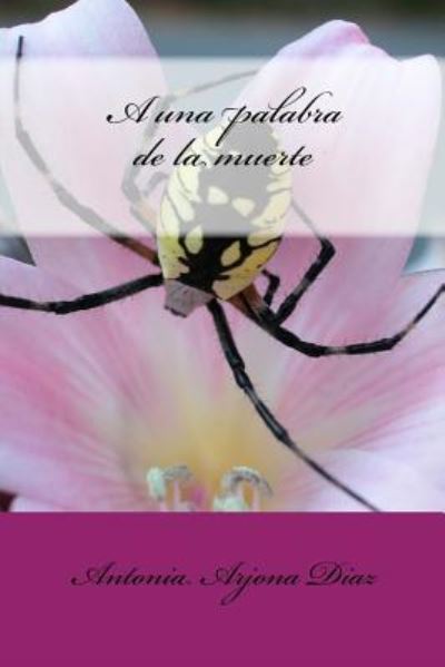 Cover for Antonia Arjona Diaz · A una palabra de la muerte (Paperback Book) (2016)