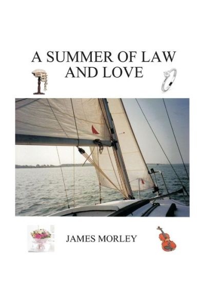 A Summer of Law and Love - James Morley - Kirjat - Createspace Independent Publishing Platf - 9781530889051 - maanantai 4. huhtikuuta 2016