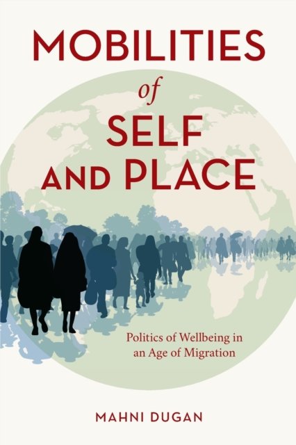 Cover for Mahni Dugan · Mobilities of Self and Place: Politics of Wellbeing in an Age of Migration (Pocketbok) (2023)