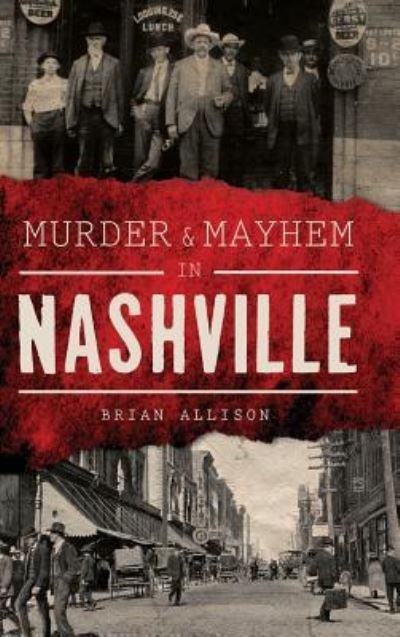 Murder & Mayhem in Nashville - Brian Allison - Livros - History Press Library Editions - 9781540200051 - 3 de outubro de 2016