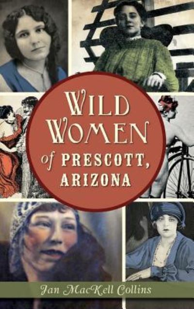 Cover for Jan Mackell Collins · Wild Women of Prescott, Arizona (Hardcover Book) (2015)