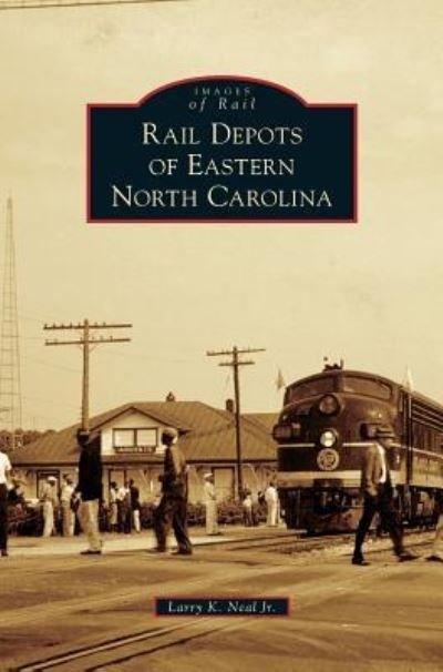 Cover for Larry K Neal · Rail Depots of Eastern North Carolina (Hardcover Book) (2017)