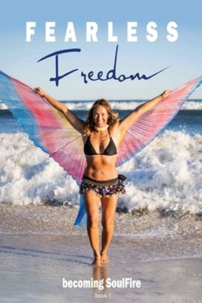 Fearless Freedom Becoming SoulFire : book one - Soul Fire - Boeken - Createspace Independent Publishing Platf - 9781542871051 - 6 maart 2017