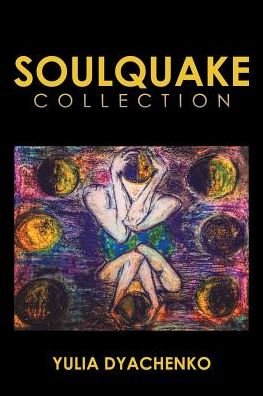 Soulquake Collection - Yulia Dyachenko - Kirjat - Xlibris - 9781543449051 - maanantai 16. lokakuuta 2017