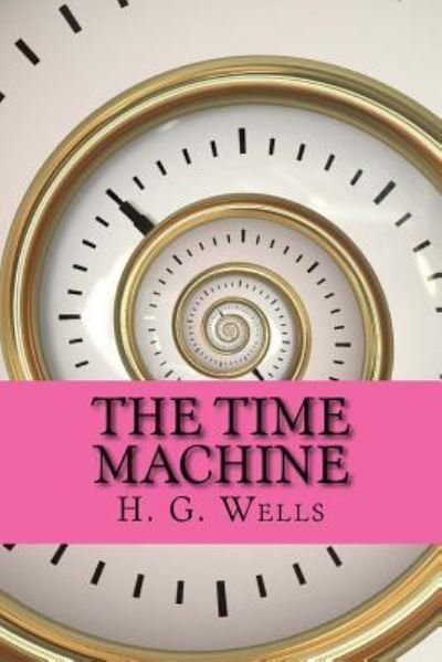 The Time Machine - H. G. Wells - Kirjat - Createspace Independent Publishing Platf - 9781545359051 - perjantai 14. huhtikuuta 2017