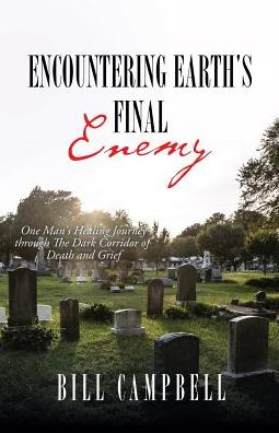 Encountering Earth's Final Enemy - Bill Campbell - Books - Xulon Press - 9781545669051 - May 20, 2019