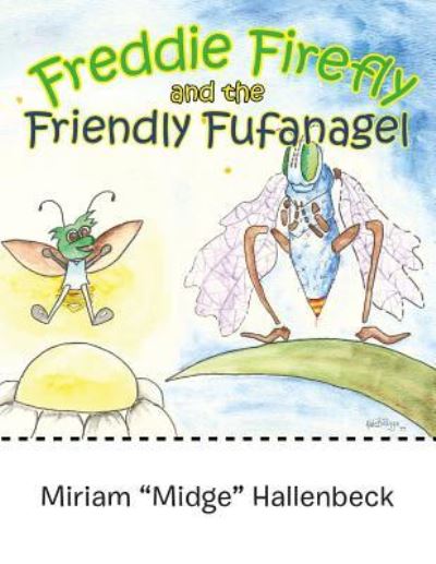 Cover for Miriam &quot;Midge&quot; Hallenbeck · Freddie Firefly and the Friendly Fufanagel (Paperback Book) (2017)