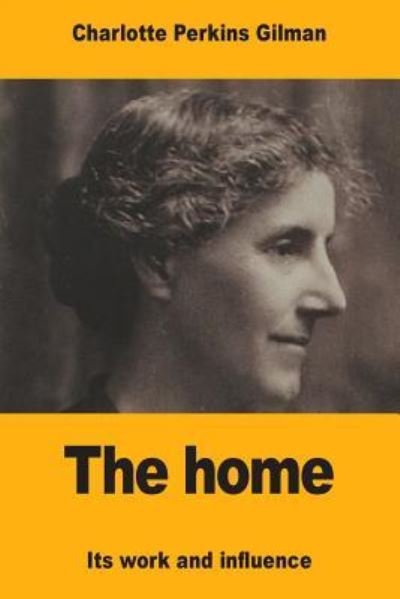 Cover for Charlotte Perkins Gilman · The Home (Taschenbuch) (2017)