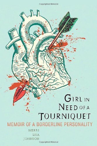Merri Johnson · Girl in Need of a Tourniquet: Memoir of a Borderline Personality (Paperback Book) [First Printing edition] (2010)