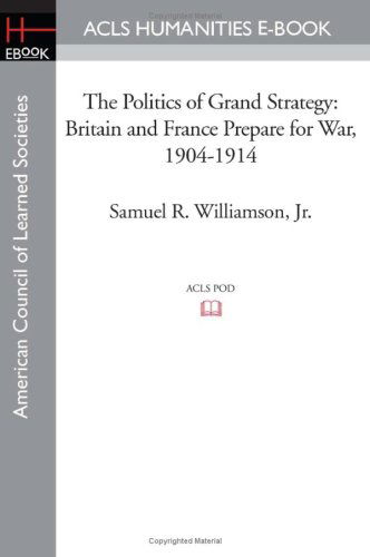 The Politics of Grand Strategy: Britain and France Prepare for War, 1904-1914 - Samuel R. Williamson Jr. - Books - ACLS Humanities E-Book - 9781597404051 - November 7, 2008