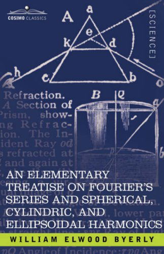 Cover for William Elwood Byerly · An Elementary Treatise on Fourier's Series and Spherical, Cylindric, and Ellipsoidal Harmonics: with Applications to Problems in Mathematical Physics (Pocketbok) (2007)