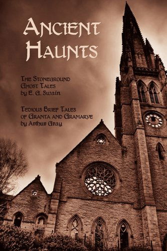 Cover for Arthur Gray · Ancient Haunts: the Stoneground Ghost Tales / Tedious Brief Tales of Granta and Gramarye (Paperback Book) (2010)
