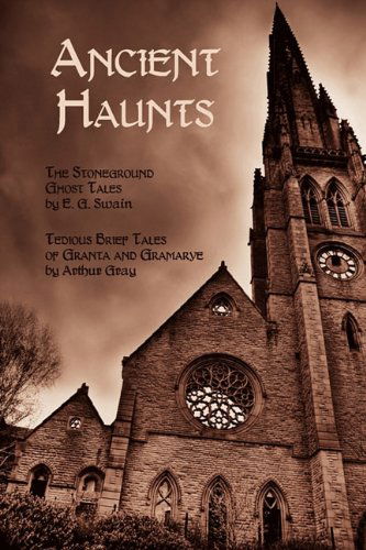 Ancient Haunts: the Stoneground Ghost Tales / Tedious Brief Tales of Granta and Gramarye - Arthur Gray - Books - Coachwhip Publications - 9781616460051 - January 11, 2010