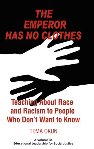 The Emperor Has No Clothes: Teaching About Race and Racism to People Who Don't Want to Know (Educational Leadership for Social Justice) - Tema Jon Okun - Books - Information Age Publishing - 9781617351051 - September 9, 2010