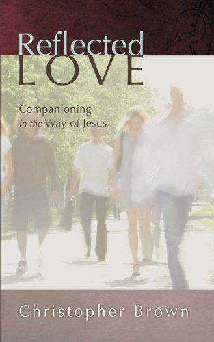 Reflected Love: Companioning in the Way of Jesus - Christopher Brown - Livros - Wipf & Stock Pub - 9781620320051 - 14 de março de 2012