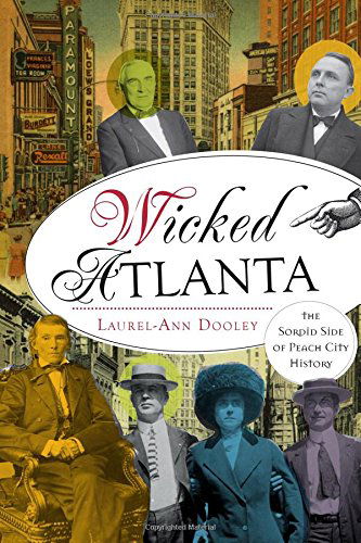 Cover for Laurel-ann Dooley · Wicked Atlanta: the Sordid Side of Peach City History (Paperback Book) (2014)