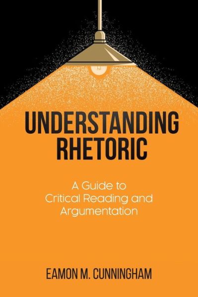 Understanding Rhetoric - Eamon M Cunningham - Books - Brown Walker Press (FL) - 9781627347051 - 2019