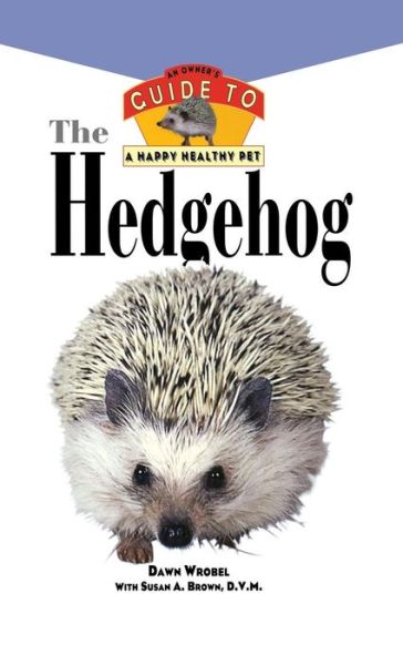 Cover for Dawn Wrobel · The Hedgehog: an Owner's Guide to a Happy Healthy Pet (Hardcover Book) (1997)