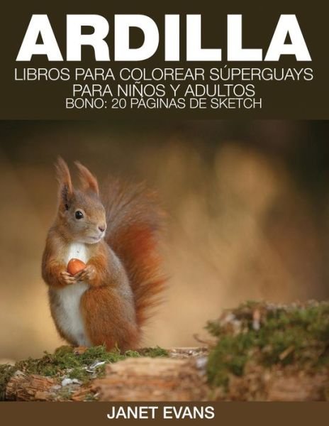 Cover for Janet Evans · Ardilla: Libros Para Colorear Superguays Para Ninos Y Adultos (Bono: 20 Paginas De Sketch) (Spanish Edition) (Paperback Book) [Spanish edition] (2014)