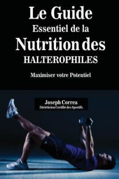 Cover for Joseph Correa · Le Guide Essentiel De La Nutrition Des Halterophiles (Pocketbok) (2016)