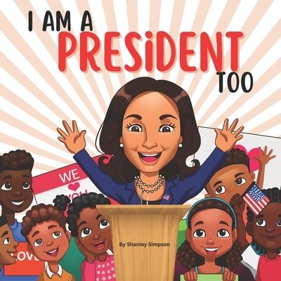 Cover for Shanley Simpson · I Am A President Too: An Inspirational Book for Children of Color to Dream Big (Paperback Book) (2022)