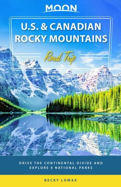 Moon U.S. & Canadian Rocky Mountains Road Trip (First Edition): Drive the Continental Divide and Explore 9 National Parks - Becky Lomax - Bøger - Avalon Travel Publishing - 9781640498051 - 28. april 2022