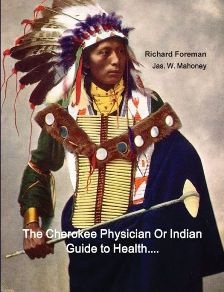 The Cherokee Physician Or Indian Guide to Health - Richard Foreman - Livros - Historic Publishing - 9781642270051 - 9 de dezembro de 2017
