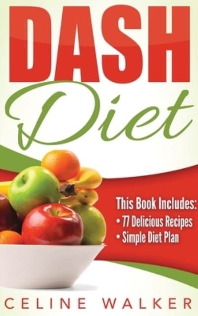 Cover for Walker Celine Walker · Dash Diet: Dash Diet 77+ Delicious Recipes With a Simple Diet Plan (Hardcover Book) (2020)