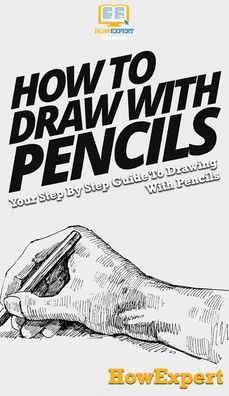 Cover for Howexpert · How To Draw With Pencils (Hardcover Book) (2020)